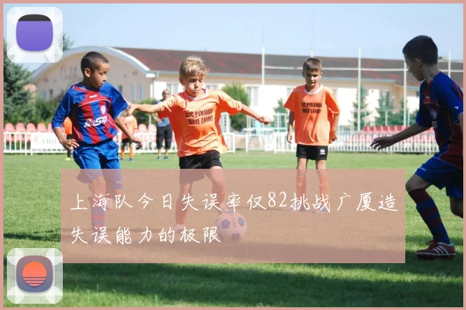 上海队今日失误率仅82挑战广厦造失误能力的极限